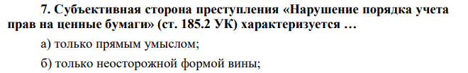 Субъективная сторона преступления «Нарушение порядка учета прав на ценные бумаги» (ст. 185.2 УК) характеризуется … а) только прямым умыслом; б) только неосторожной формой вины;