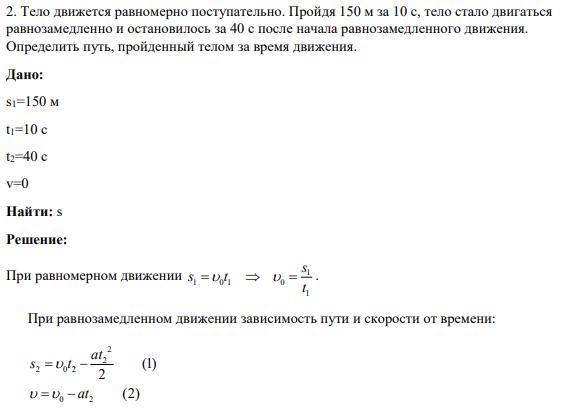 2. Тело движется равномерно поступательно. Пройдя 150 м за 10 с, тело стало двигаться равнозамедленно и остановилось за 40 с после начала равнозамедленного движения. Определить путь, пройденный телом за время движения.