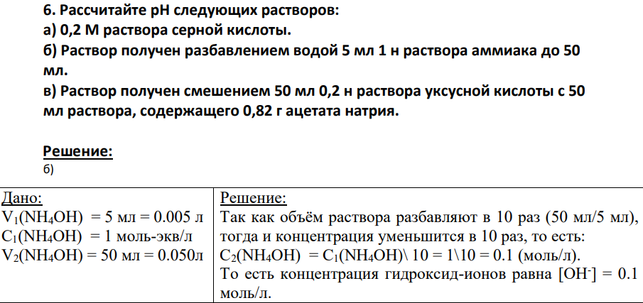 Рассчитайте рН следующих растворов: а) 0,2 М раствора серной кислоты. б) Раствор получен разбавлением водой 5 мл 1 н раствора аммиака до 50 мл. в) Раствор получен смешением 50 мл 0,2 н раствора уксусной кислоты с 50 мл раствора, содержащего 0,82 г ацетата натрия.
