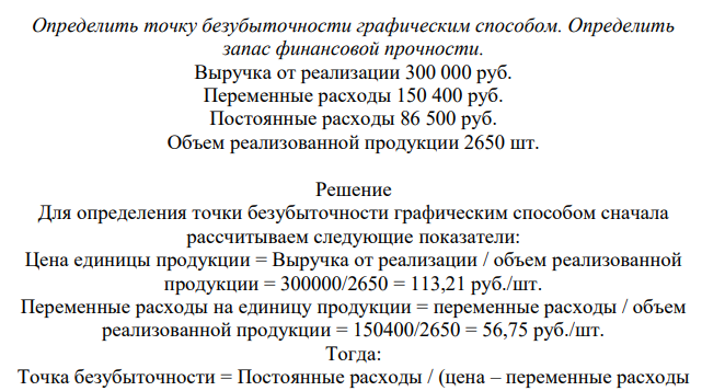 Определить точку безубыточности графическим способом. Определить запас финансовой прочности. Выручка от реализации 300 000 руб. Переменные расходы 150 400 руб. Постоянные расходы 86 500 руб. Объем реализованной продукции 2650 шт.
