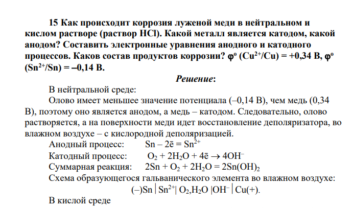 Как происходит коррозия луженой меди в нейтральном и кислом растворе (раствор HCl). Какой металл является катодом, какой анодом? Составить электронные уравнения анодного и катодного процессов. Каков состав продуктов коррозии?  o (Cu2+/Cu) = +0,34 B,  o (Sn2+/Sn) = 0,14 B.
