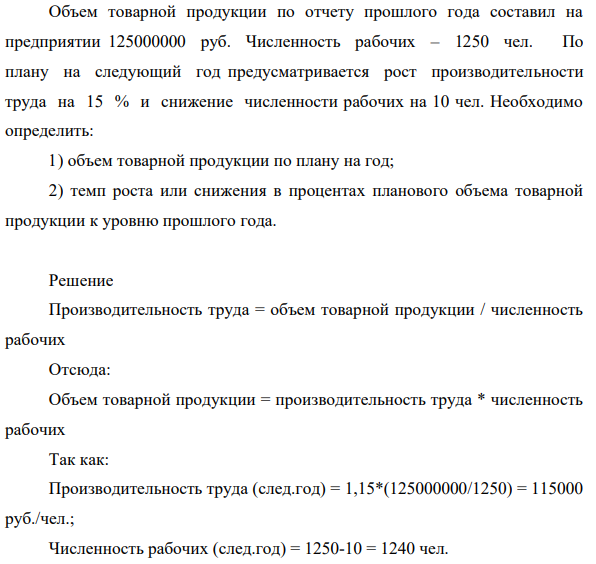 Объем товарной продукции по отчету прошлого года составил на предприятии 125000000 руб. Численность рабочих – 1250 чел. По плану на следующий год предусматривается рост производительности труда на 15 % и снижение численности рабочих на 10 чел.