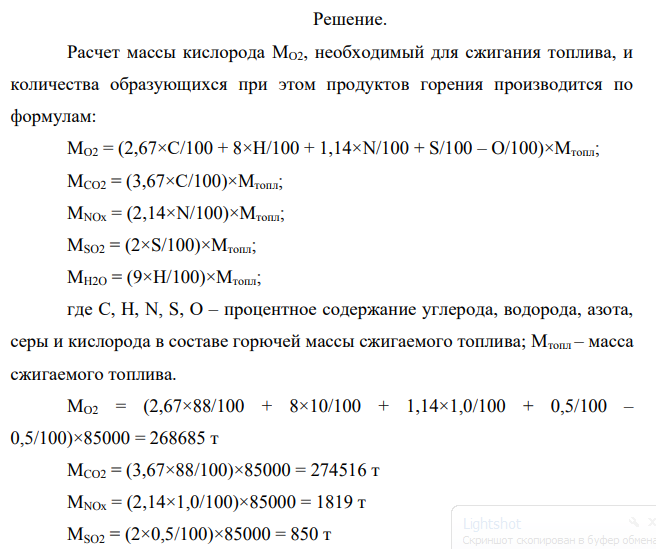 Определите количество газообразных примесей, выбрасываемых при сжигании 85 тыс. т мазута с элементным составом, %: С – 88, Н – 10, О – 0,5, N – 1,0, S – 0,5. Какая площадь еловых лесов необходима для поддержания баланса в биотехноценозе, если химический состав древесины следующий, %: С –50,6, Н – 6,2, О – 42,7, ее плотность равна 430 кг/м3 , а текущий годовой прирост древостоев – 10,1 м3 /га?