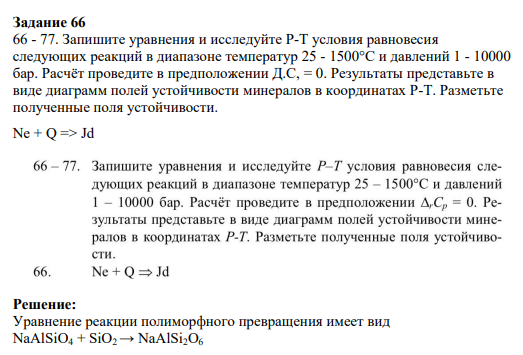 Задание 66 66 - 77. Запишите уравнения и исследуйте Р-Т условия равновесия следующих реакций в диапазоне температур 25 - 1500°С и давлений 1 - 10000 бар. Расчёт проведите в предположении Д.С, = 0. Результаты представьте в виде диаграмм полей устойчивости минералов в координатах Р-Т. Разметьте полученные поля устойчивости.