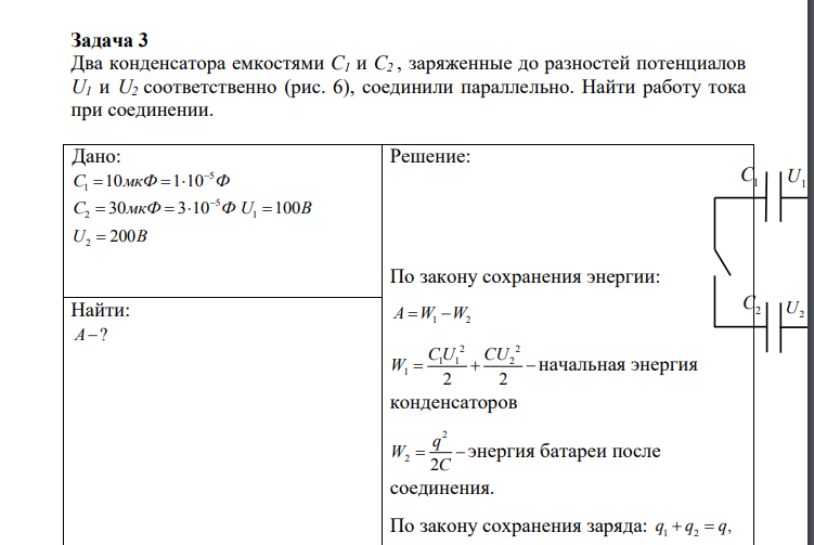 Два конденсатора емкостями C1 и C2 , заряженные до разностей потенциалов U1 и U2 соответственно (рис. 6), соединили параллельно. Найти работу тока при соединении. Дано: 5 1 C 10 1 10 мкФ Ф    5 2 С мкФ Ф 30 3 10    1 U B 100 2 U B  200
