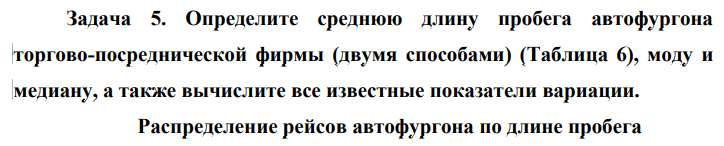 Определите среднюю длину пробега автофургона торгово-посреднической фирмы (двумя способами) (Таблица 6), моду и медиану, а также вычислите все известные показатели вариации.