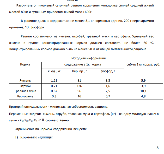 Рассчитать оптимальный суточный рацион кормления молодняка свиней средней живой массой 80 кг и суточным приростом живой массы 600г. В рационе должно содержаться не менее 3,1 кг кормовых единиц, 290 г переваримого протеина, 13г фосфора. Рацион составляется из ячменя, отрубей, травяной муки и картофеля.