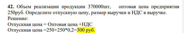 Объем реализации продукции 370000шт, оптовая цена предприятия 250руб. Определите отпускную цену, размер выручки и НДС в выручке