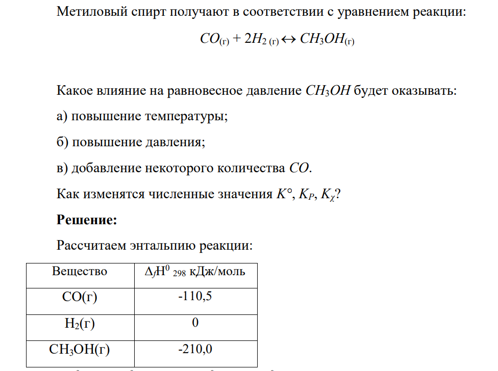Метиловый спирт получают в соответствии с уравнением реакции: CO(г) + 2H2 (г) CH3OH(г) Какое влияние на равновесное давление CH3OH будет оказывать: а) повышение температуры; б) повышение давления; в) добавление некоторого количества CO. Как изменятся численные значения K°, KP, Kχ?