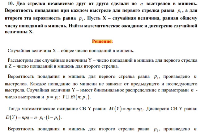 Два стрелка независимо друг от друга сделали по n выстрелов в мишень. Вероятность попадания при каждом выстреле для первого стрелка равна 1 p , а для второго эта вероятность равна 2 p . Пусть Х – случайная величина, равная общему числу попаданий в мишень. Найти математическое ожидание и дисперсию случайной величины Х