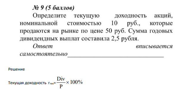 Определите текущую доходность акций, номинальной стоимостью 10 руб., которые продаются на рынке по цене 50 руб. Сумма годовых дивидендных выплат составила 2,5 рубля.