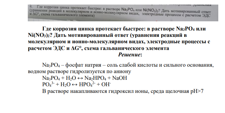 Где коррозия цинка протекает быстрее: в растворе Na3PО4 или Ni(NO3)2? Дать мотивированный ответ (уравнения реакций в молекулярном и ионно-молекулярном видах, электродные процессы с расчетом ЭДС и ΔG°, схема гальванического элемента