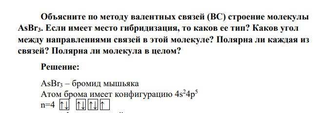 Объясните по методу валентных связей (ВС) строение молекулы AsBr3. Если имеет место гибридизация, то каков ее тип? Каков угол между направлениями связей в этой молекуле