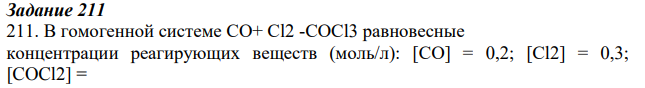 В гомогенной системе СО+ Cl2 -COCl3 равновесные концентрации реагирующих веществ (моль/л): [CO] = 0,2; [Cl2] = 0,3; [COCl2] = 1.2. Вычислите константу равновесия системы и исходные концентрации Cl2 и CO.