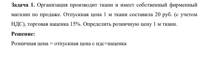 Организация производит ткани и имеет собственный фирменный магазин по продаже. Отпускная цена 1 м ткани составила 20 руб. (с учетом НДС), торговая наценка 15%. Определить розничную цену 1 м ткани.