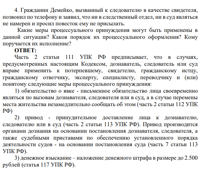4. Гражданин Демейко, вызванный к следователю в качестве свидетеля, позвонил по телефону и заявил, что ни в следственный отдел, ни в суд являться не намерен и просил повесток ему не присылать