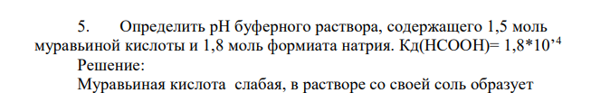 Определить pH буферного раствора, содержащего 1,5 моль муравьиной кислоты и 1,8 моль формиата натрия. Кд(НСООН)= 1,8*10’4