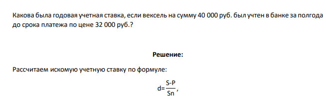 Какова была годовая учетная ставка, если вексель на сумму 40 000 руб. был учтен в банке за полгода до срока платежа по цене 32 000 руб