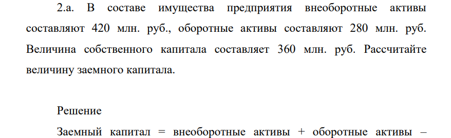 . В составе имущества предприятия внеоборотные активы составляют 420 млн. руб., оборотные активы составляют 280 млн. руб. Величина собственного капитала составляет 360 млн. руб. Рассчитайте величину заемного капитала.