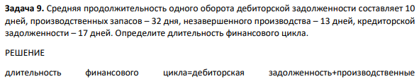 Средняя продолжительность одного оборота дебиторской задолженности составляет 10 дней, производственных запасов – 32 дня, незавершенного производства – 13 дней, кредиторской задолженности – 17 дней. Определите длительность финансового цикла.