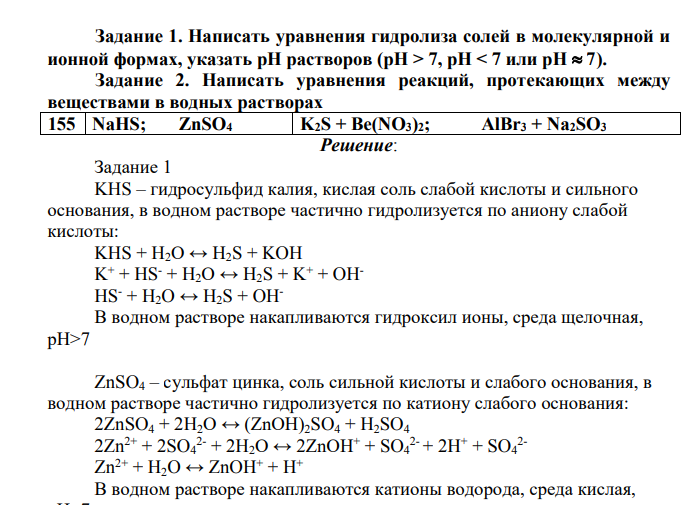 Написать уравнения гидролиза солей в молекулярной и ионной формах, указать рН растворов (рН > 7, рН < 7 или рН 7). Задание 2. Написать уравнения реакций, протекающих между веществами в водных растворах 155 NaHS; ZnSO4 K2S + Be(NO3)2; AlBr3 + Na2SO3