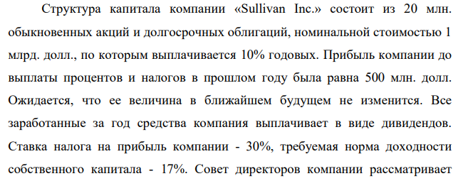Структура капитала компании «Sullivan Inc.» состоит из 20 млн. обыкновенных акций и долгосрочных облигаций, номинальной стоимостью 1 млрд. долл., по которым выплачивается 10% годовых. Прибыль компании до выплаты процентов и налогов в прошлом году была равна 500 млн. долл.
