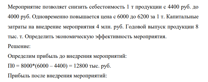 Мероприятие позволяет снизить себестоимость 1 т продукции с 4400 руб. до 4000 руб. Одновременно повышается цена с 6000 до 6200 за 1 т. Капитальные затраты на внедрение мероприятия 4 млн. руб.