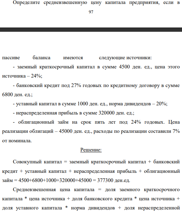 Определите средневзвешенную цену капитала предприятия, если в 98 пассиве баланса имеются следующие источники: - заемный краткосрочный капитал в сумме 4500 ден. ед., цена этого источника – 24%; - банковский кредит под 27% годовых по кредитному договору в сумме 6800 ден. ед