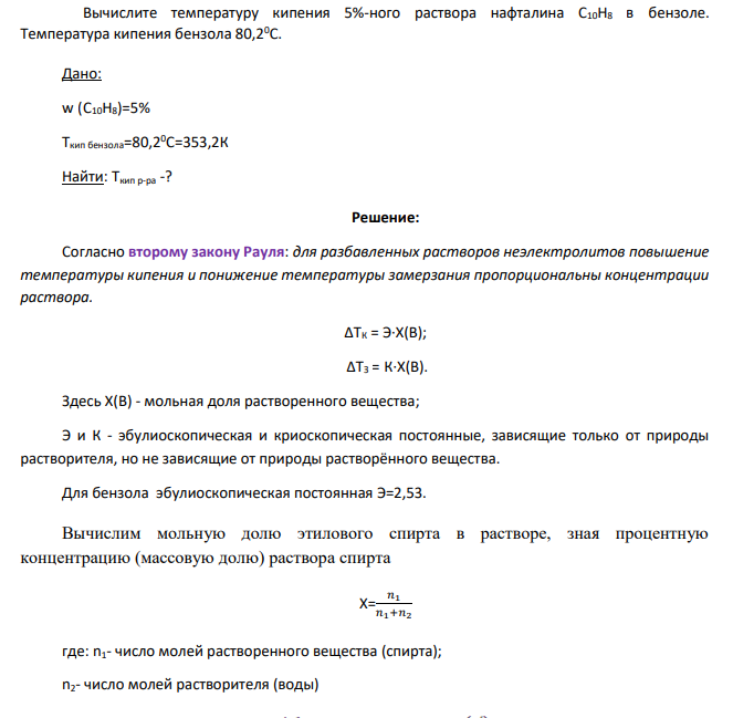 Вычислите температуру кипения 5%-ного раствора нафталина С10Н8 в бензоле. Температура кипения бензола 80,20С. Дано: w (С10Н8)=5% Ткип бензола=80,20С=353,2К Найти: Tкип р-ра -?