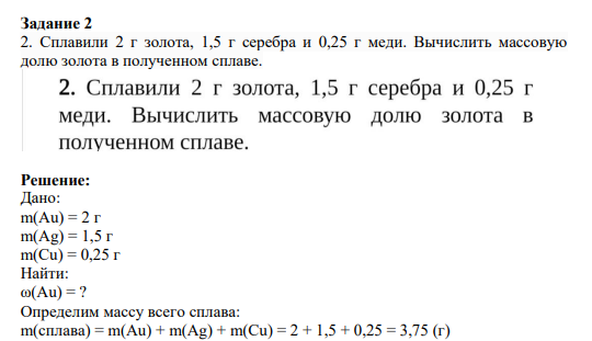 Задание 2 2. Сплавили 2 г золота, 1,5 г серебра и 0,25 г меди. Вычислить массовую долю золота в полученном сплаве.