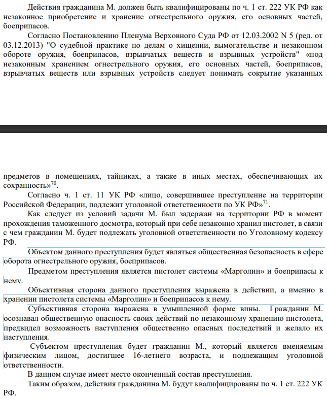 Действия гражданина М. должен быть квалифицированы по ч. 1 ст. 222 УК РФ как незаконное приобретение и хранение огнестрельного оружия, его основных частей, боеприпасов. Согласно Постановлению Пленума Верховного Суда РФ от 12.03.2002 N 5 (ред. от 03.12.2013) "О судебной практике по делам о хищении, вымогательстве и незаконном обороте оружия, боеприпасов, взрывчатых веществ и взрывных устройств" «под незаконным хранением огнестрельного оружия, его основных частей