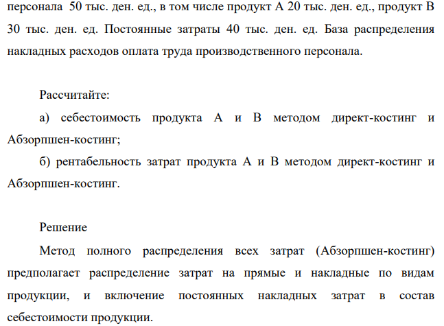 Выручка от продаж продукта А 55 тыс. ден. ед., продукта В 100 тыс. ден. ед. Переменные затраты – оплата труда производственного персонала 50 тыс. ден. ед., в том числе продукт А 20 тыс. ден. ед., продукт В 30 тыс. ден. ед.