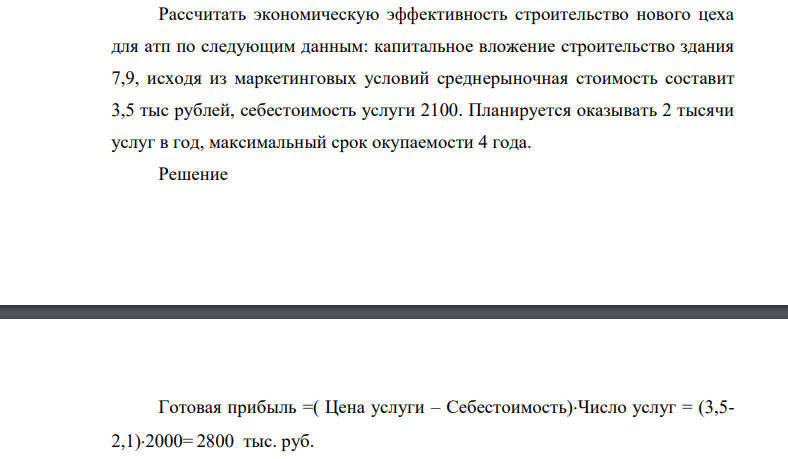 Рассчитать экономическую эффективность строительство нового цеха для атп по следующим данным: капитальное вложение строительство здания 7,9, исходя из маркетинговых условий среднерыночная стоимость составит 3,5 тыс рублей, себестоимость услуги 2100.