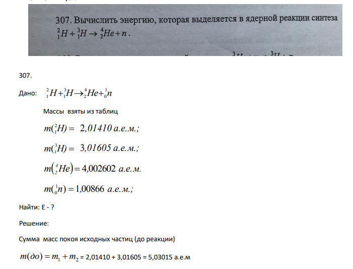 Дано: H H He n 1 0 4 2 3 1 2 1 Массы взяты из таблиц m H) 2 1 ( 2,01410 а.е.м.; m H) 3 1 ( 3,01605 а.е.м.; m He 4,002602 а.е.м. 4 2 ( ) 1 m 0 n 1,00866 а.е.м.; Найти: Е - ?