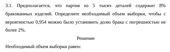 Предполагается, что партия из 5 тысяч деталей содержит 8% бракованных изделий. Определите необходимый объем выборки, чтобы с вероятностью 0,954 можно было установить долю брака с погрешностью не более 2%.