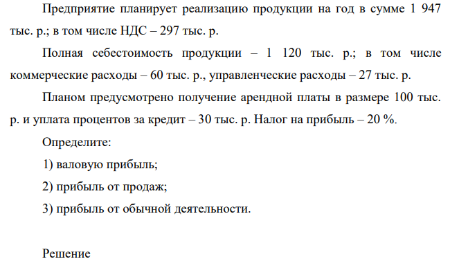 Предприятие планирует реализацию продукции на год в сумме 1 947 тыс. р.; в том числе НДС – 297 тыс. р. Полная себестоимость продукции – 1 120 тыс. р.; в том числе коммерческие расходы – 60 тыс. р., управленческие расходы – 27 тыс. р.