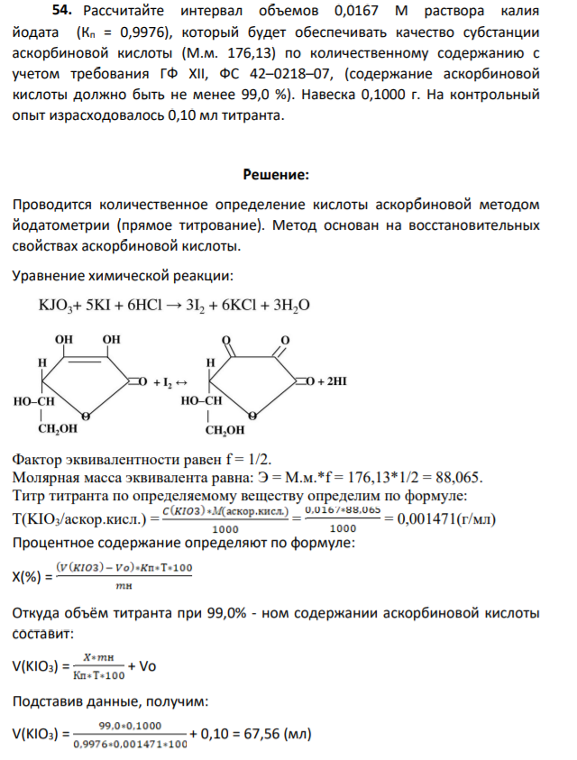 Рассчитайте интервал объемов 0,0167 М раствора калия йодата (Кп = 0,9976), который будет обеспечивать качество субстанции аскорбиновой кислоты (М.м. 176,13) по количественному содержанию с учетом требования ГФ XII, ФС 42–0218–07, (содержание аскорбиновой кислоты должно быть не менее 99,0 %). Навеска 0,1000 г. На контрольный опыт израсходовалось 0,10 мл титранта.