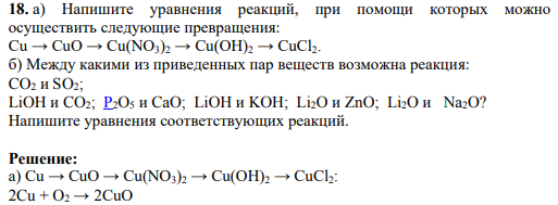 а) Напишите уравнения реакций, при помощи которых можно осуществить следующие превращения: Cu → CuO → Cu(NO3)2 → Cu(OH)2 → CuCl2. б) Между какими из приведенных пар веществ возможна реакция: CO2 и SO2; LiOH и CO2; P2O5 и CaO; LiOH и KOH; Li2O и ZnO; Li2O и Na2O?