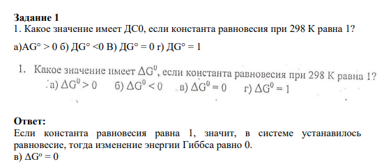 Задание 1 1. Какое значение имеет ДС0, если константа равновесия при 298 К равна 1? a)AG° > 0 б) ДG° <0 B) ДG° = 0 r) ДG° = 1