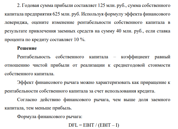 Годовая сумма прибыли составляет 125 млн. руб., сумма собственного капитала предприятия 625 млн. руб. Используя формулу эффекта финансового левериджа, оцените изменение рентабельности собственного капитала в результате привлечения заемных средств на сумму 40 млн. руб., если ставка процента по кредиту составляет 10 %.