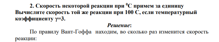Скорость некоторой реакции при 0С примем за единицу Вычислите скорость той же реакции при 100 С, если температурный коэффициенту γ=3.