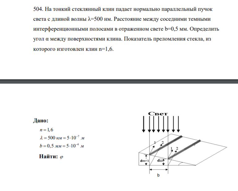 504. На тонкий стеклянный клин падает нормально параллельный пучок света с длиной волны λ=500 нм. Расстояние между соседними темными интерференционными полосами в отраженном свете b=0,5 мм. Определить угол α между поверхностями клина.