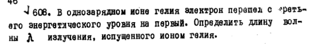 В однозарядном ионе гелия электрон перешел с греть- его энергетического уровня на первый. Определить длину волны излучения, испущенного ионом гелия.