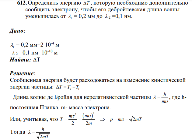 Определить энергию T , которую необходимо дополнительно сообщить электрону, чтобы его дебройлевская длина волны уменьшилась от 1 = 0,2 мм до  2 =0,1 нм. Дано: 1 = 0,2 мм=210-4 м  2 =0,1 нм=10-10 м Найти: Т
