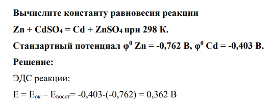 Вычислите константу равновесия реакции Zn + CdSO4 = Cd + ZnSO4 при 298 К. Стандартный потенциал φ0 Zn = -0,762 В, φ0 Cd = -0,403 В