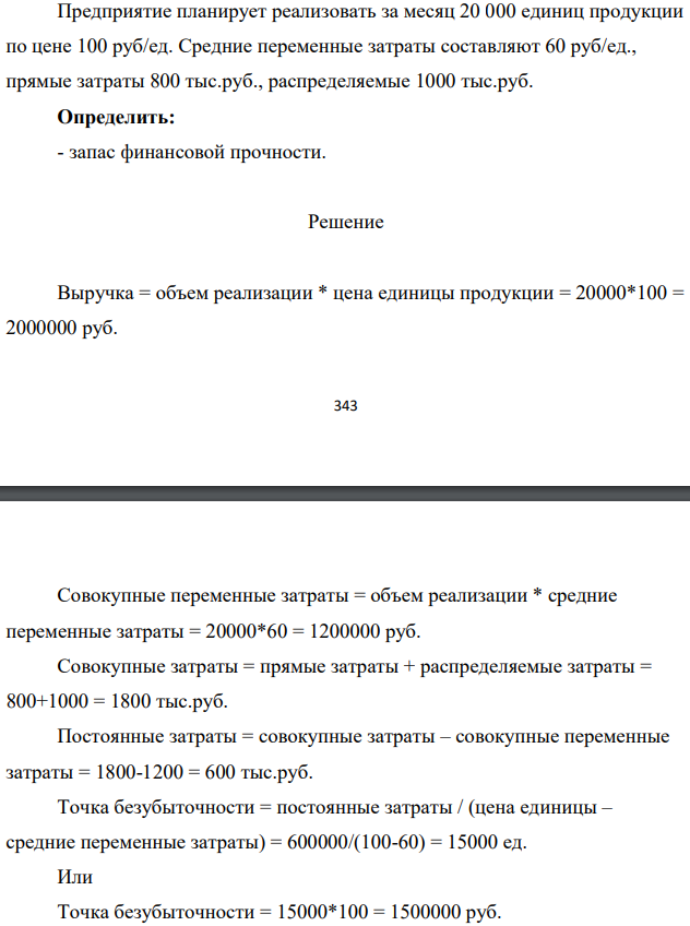 Предприятие планирует реализовать за месяц 20 000 единиц продукции по цене 100 руб/ед. Средние переменные затраты составляют 60 руб/ед., прямые затраты 800 тыс.руб., распределяемые 1000 тыс.руб. Определить: - запас финансовой прочности.