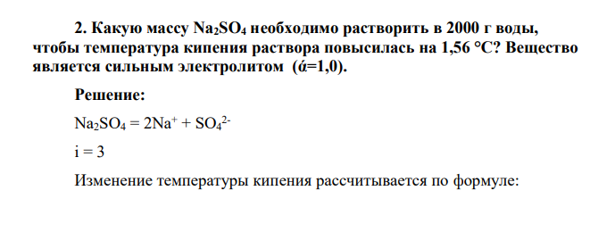 Какую массу Na2SO4 необходимо растворить в 2000 г воды, чтобы температура кипения раствора повысилась на 1,56 °С? Вещество является сильным электролитом (ά=1,0)