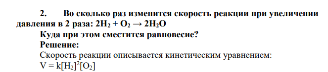 Во сколько раз изменится скорость реакции при увеличении давления в 2 раза: 2Н2 + О2 → 2H2O Куда при этом сместится равновесие
