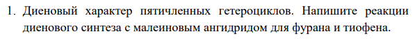 Диеновый характер пятичленных гетероциклов. Напишите реакции диенового синтеза с малеиновым ангидридом для фурана и тиофена.