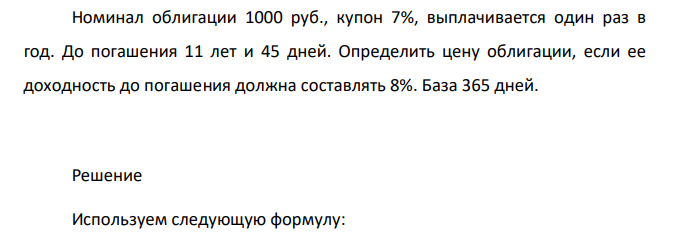 Номинал облигации 1000 руб., купон 7%, выплачивается один раз в год. До погашения 11 лет и 45 дней. Определить цену облигации, если ее доходность до погашения должна составлять 8%. База 365 дней.